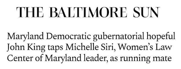 The Baltimore Sun "Maryland democratic gubernatorial hopeful John King taps Michelle Siri, Women's Law Center of Maryland leader, as running mate