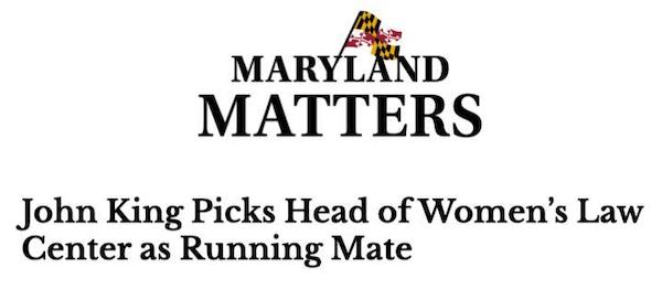 Maryland Matters "John King picks head of Women's law center as running mate"