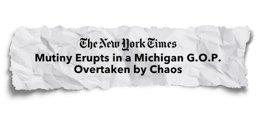 The New York Times Headline: Mutiny Erupts in a Michigan G.O.P. Overtaken by Chaos