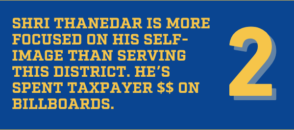Shri Thanedar is more focused on his self-image than serving this district. He's spent taxpayer $$ on billboards. 