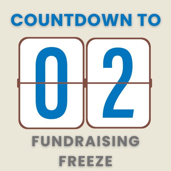 Countdown to Fundraising Freeze: 2 DAYS
