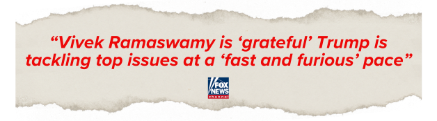 Fox News Headline: "Vivek Ramaswamy is 'grateful' Trump is tackling top issues at a 'fast and furious' pace"