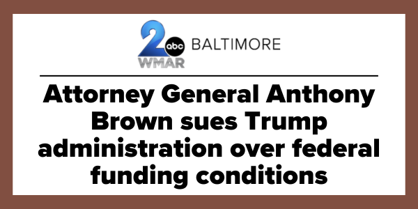 "Attorney General Anthony Brown sues Trump administration over federal funding conditions" - WMAR Baltimore