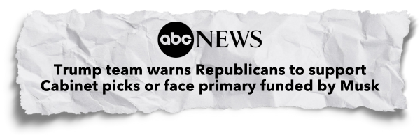 ABC News - "Trump team warns Republicans to support cabinet picks or face primary funded by Musk"