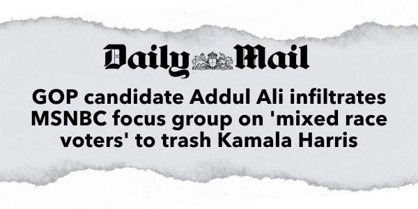 Daily Mail - "GOP candidate Addul Ali infiltrates MSNBC focus group on 'mixed race voters' to trash Kamala Harris"