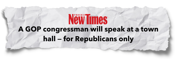 The Phoenix New Times: A GOP congressman will speak at a town hall -- for Republicans only