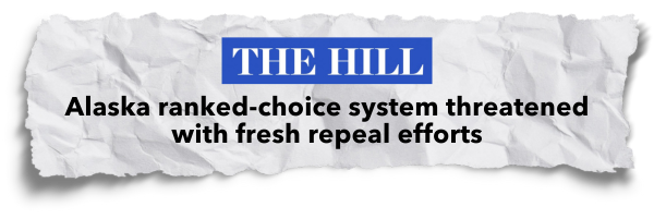 The Hill - "Alaska ranked-choice system threatened with fresh repeal efforts"