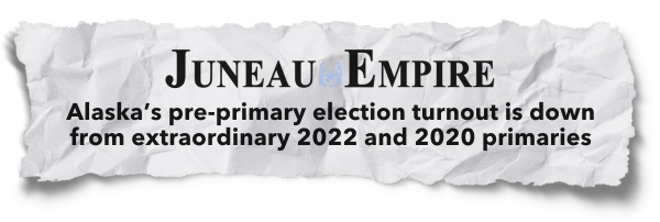 Juneau Empire - Alaska's pre-primary election turnout is down from extraordinary 2022 and 2020 primaries