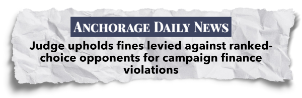 Anchorage Daily News: Judge upholds fines levied against ranked-choice opponents for campaign finance violations