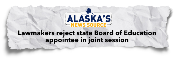 Alaska's News Source: Lawmakers reject state Board of Education appointee in joint session