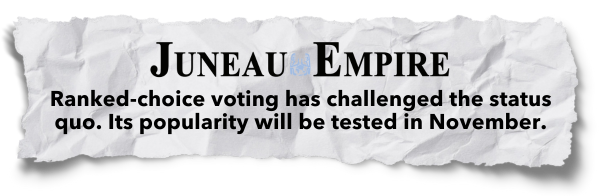 Juneau Empire: Ranked-choice voting has challenged the status quo. Its popularity will be tested in November.