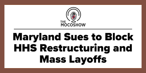 The MoCo Show: Maryland Sues to Block HHS Restructuring and Mass Layoffs