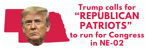 Image of Trump's face over Nebraska with quote: Trump calls for "Republican patriots" to run for Congress in NE-02