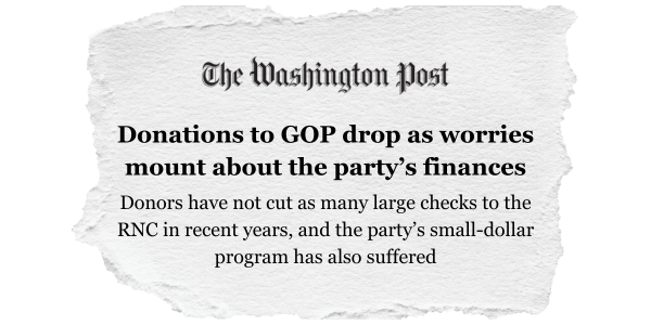 The Washington Post: Donation to GOP drop as worries mount about the party's finances / Donors have not cut as many large checks to the RNC in recent years, and the party's small-dollar program has also suffered