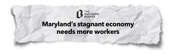 "Maryland’s stagnant economy needs more workers" - The Baltimore Banner