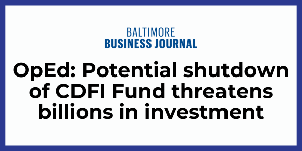 Baltimore Business Journal - OpEd: Potential shutdown of CDFI Fund threatens billions in investment