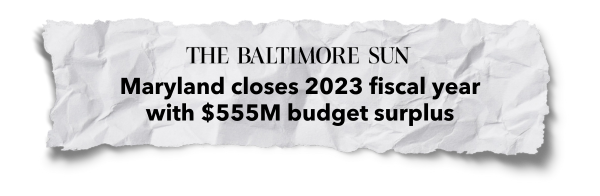 Baltimore Sun headline: "Maryland closes 2023 fiscal year with $555M budget surplus"