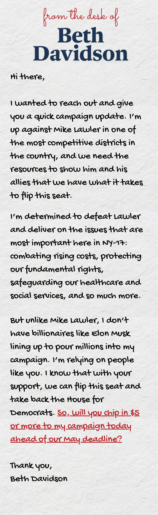 I wanted to reach out and give you a quick campaign update. I'm up against Mike Lawler in one of the most competitive districts in the country, and we need the resources to show him and his allies that we have what it takes to flip this seat.