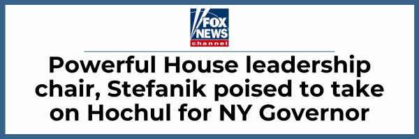 Fox News: "Powerful House leadership chair, Stefanik poised to take on Hochul for NY Governor"