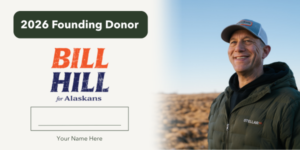 2026 Founding Donor | Bill Hill for Alaskans | Your Name Here