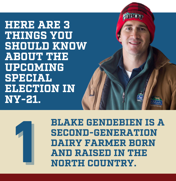 Here are 3 things you should know about the upcoming special election in NY-21.  1. Blake Gendebien is a second-generation dairy farmer born and raised in the North Country.