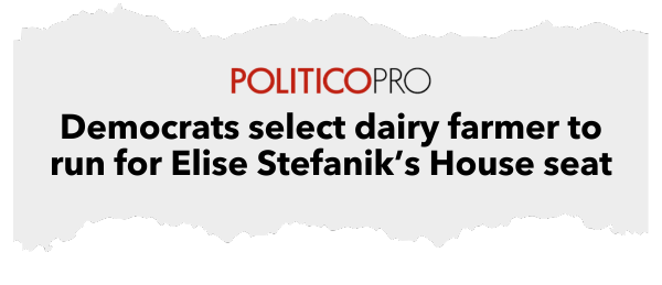 "Democrats select dairy farmer to run for Elise Stefanik’s House seat" - PoliticoPro