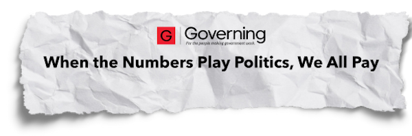 Governing: When the Numbers Play Politics, We All Pay.
