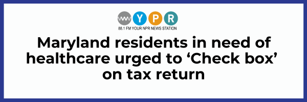 WYPR: Maryland residents in need of healthcare urged to ‘Check box’ on tax return