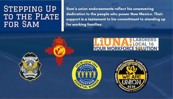 Stepping up to the plate for Sam Sam's union endorsement reflects his unwavering dedication to the people who power New Mexico. Their support is a testament to his commitment to standing up for working families.