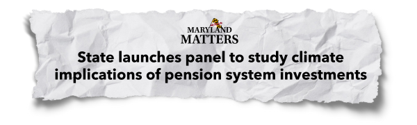 "State launches panel to study climate implications of pension system investments" - Maryland Matters