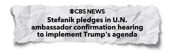 "Stefanik pledges in U.N. ambassador confirmation hearing to implement Trump's agenda" - CBS News