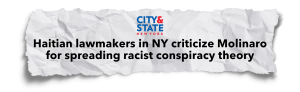 "Haitian lawmakers in NY criticize Molinaro for spreading racist conspiracy theory" - City & State New York