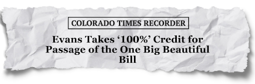 Colorado Times Recorder: Evans Takes '100%' Credit for Passage of the One Big Beautiful Bill