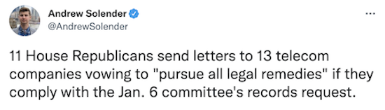 Tweet: "11 House Republicans send letters to 13 telecom companies vowing to "pursue all legal remedies" if they comply with the Jan. 6 committee's records request"