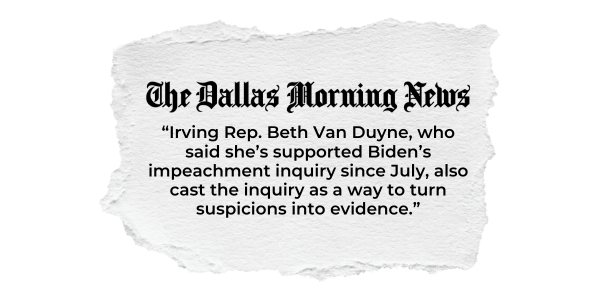 The Dallas Morning News Quote: "Irving Rep. Beth Van Duyne, who said she’s supported Biden’s impeachment inquiry since July, also cast the inquiry as a way to turn suspicions into evidence."