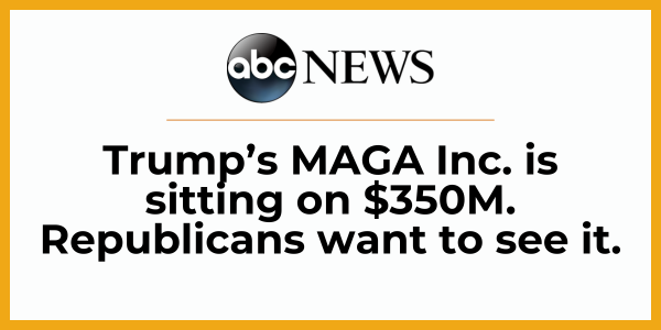abc News - Trump's MAGA Inc. is sitting on $350M. Republicans want to see it.