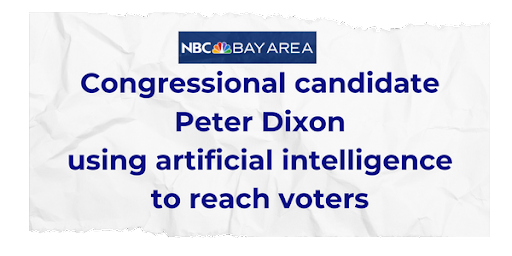 "Congressional candidate Peter Dixon using artificial intelligence to reach voters" –NBC Bay Area