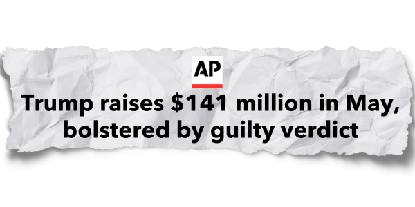 "Trump raises $141 million in May, bolstered by guilty verdict" –AP