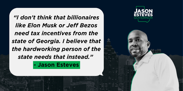 Jason Esteves quoted saying "I don't think that billionaires like Elon Musk or Jeff Bezos need tax incentives from the state of Georgia. I believe that the hardworking person of that state needs that instead."d