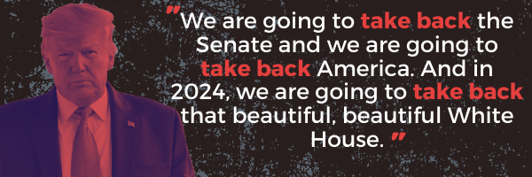 Image of a quote from Donald Trump: "We are going to take back the Senate and we are going to take back America. And in 2024, we are going to take back that beautiful, beautiful White House."