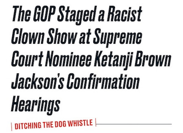 Image of a headline: "The GOP staged a racist clown show a Supreme Court nominee Ketanji Brown Jackson's confirmation hearings."