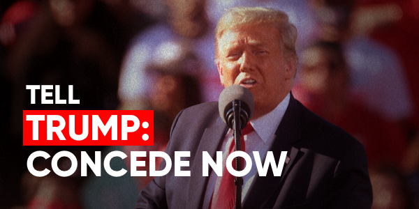 TELL TRUMP: CONCEDE NOW