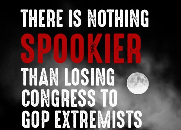 There is nothing spookier than losing Congress to GOP extremists