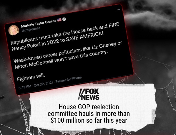 Republicans must take the House back and FIRE Nancy Pelosi in 2022 to SAVE AMERICA! Weak-kneed career politicians like Liz Cheney or Mitch McConnell won't save this country. Fights Will. - Marjorie Taylor Greene House GOP reelection committee hauls in