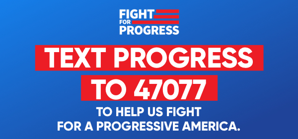 Text PROGRESS to 47077 to help us fight for a progressive America