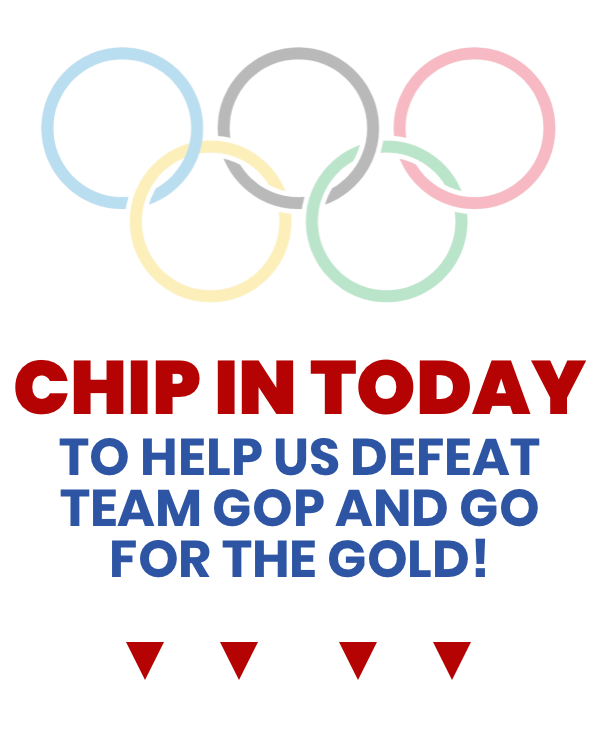 Chip in today to help us defeat Team GOP and go for the gold!