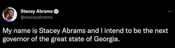 "My name is Stacey Abrams and I intend to be the next governor of the great state of Georgia!" -Stacey Abrams Tweet