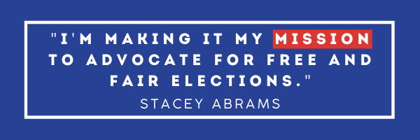 Plain graphic with text: I'm making it my mission to advocate for free and fair elections. - Stacey Abrams