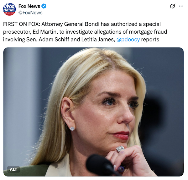 Fox News on X: "FIRST ON FOX: Attorney General Pam Bondi has authorized a special prosecutor, Ed Martin, to investigate allegations of mortgage fraud involving Sen. Adam Schiff and Letitia James, @pdoocy reports