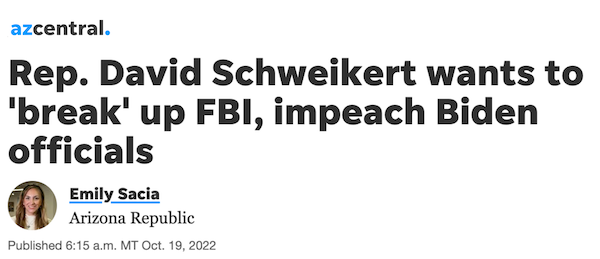 AZCentral headline "Rep. David Schweikert wants to 'break' up FBI, impeach Biden officials"